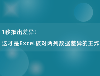 1秒揪出差异！这才是Excel核对两列数据差异的王炸！